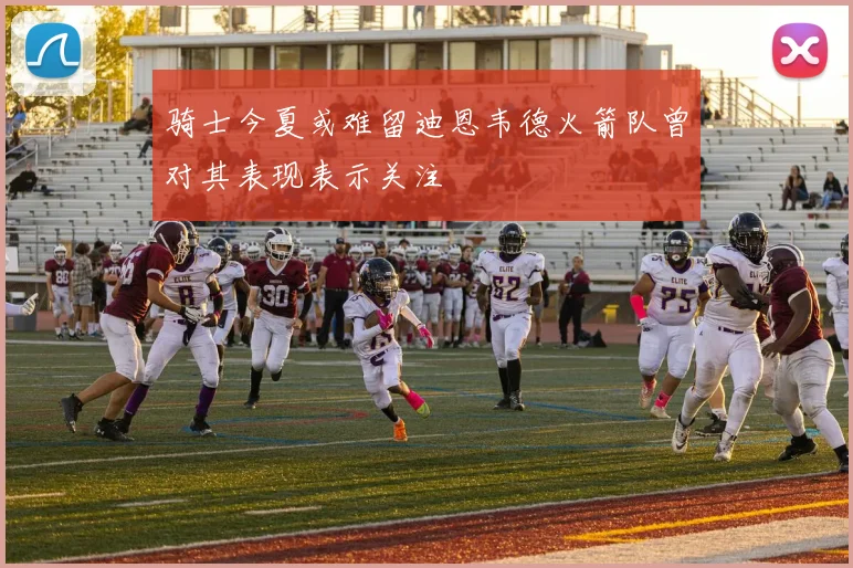 骑士今夏或难留迪恩韦德火箭队曾对其表现表示关注